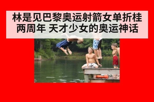 林是见巴黎奥运射箭女单折桂两周年 天才少女的奥运神话