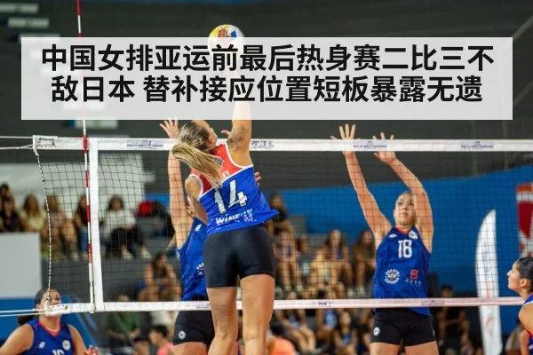 中国女排亚运前最后热身赛二比三不敌日本 替补接应位置短板暴露无遗