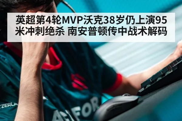 英超第4轮MVP沃克38岁仍上演95米冲刺绝杀 南安普顿传中战术解码