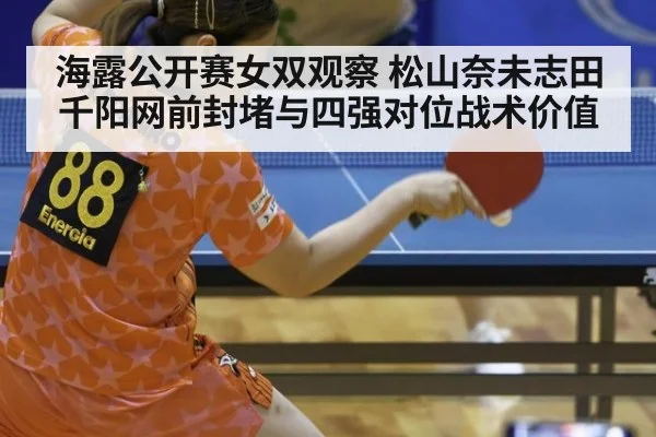 海露公开赛女双观察 松山奈未志田千阳网前封堵与四强对位战术价值